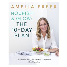 Nourish & Glow: The 10-Day Plan - Amelia Freer