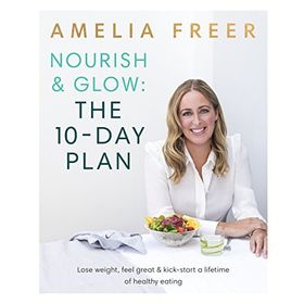 Nourish & Glow: The 10-Day Plan - Amelia Freer