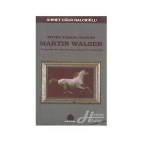 NOVEL YAZARI OLARAK MARTIN WALSER KAÇAN BIR AT NOVELIN TEMATIK İNCELEMESİ - AHMET UĞUR NALCIOĞLU