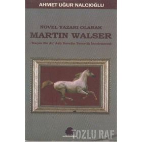 NOVEL YAZARI OLARAK MARTIN WALSER KAÇAN BIR AT NOVELIN TEMATIK İNCELEMESİ - AHMET UĞUR NALCIOĞLU