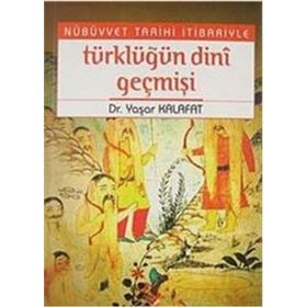 NÜBÜVVET TARIHI İTİBARİYLE TÜRKLÜĞÜN DINI GEÇMİŞİ - YAŞAR KALAFAT