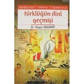 NÜBÜVVET TARIHI İTİBARİYLE TÜRKLÜĞÜN DINI GEÇMİŞİ - YAŞAR KALAFAT