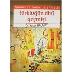 NÜBÜVVET TARIHI İTİBARİYLE TÜRKLÜĞÜN DINI GEÇMİŞİ - YAŞAR KALAFAT