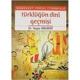 NÜBÜVVET TARIHI İTİBARİYLE TÜRKLÜĞÜN DINI GEÇMİŞİ - YAŞAR KALAFAT