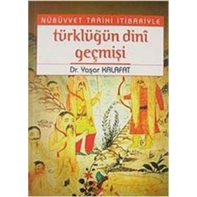 NÜBÜVVET TARIHI İTİBARİYLE TÜRKLÜĞÜN DINI GEÇMİŞİ - YAŞAR KALAFAT