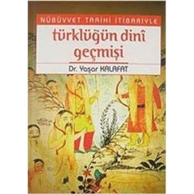 NÜBÜVVET TARIHI İTİBARİYLE TÜRKLÜĞÜN DINI GEÇMİŞİ - YAŞAR KALAFAT
