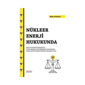 Nükleer Enerji Hukukunda Kaza ve Zarar Kavramı İle Uluslararası Sözleşmeler Kapsamında Taraf Devletlerin Hukuki Sorumluluğu - Astana Yayınları
