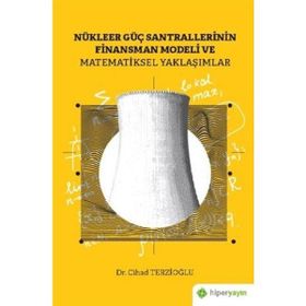 Nükleer Güç Santrallerinin Finansman Modeli Ve Matematiksel Yaklaşımlar - Hiperlink Yayınları