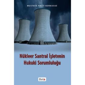 NÜKLEER SANTRAL İŞLETENİN HUKUKI SORUMLULUĞU - MUSTAFA HALIT KORKUSUZ