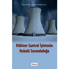 NÜKLEER SANTRAL İŞLETENİN HUKUKI SORUMLULUĞU - MUSTAFA HALIT KORKUSUZ