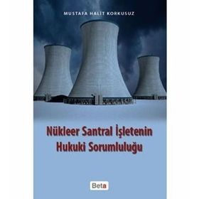 NÜKLEER SANTRAL İŞLETENİN HUKUKI SORUMLULUĞU - MUSTAFA HALIT KORKUSUZ