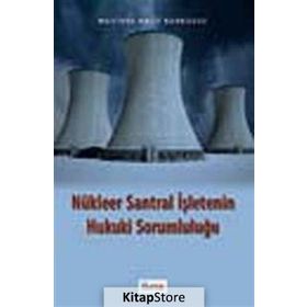NÜKLEER SANTRAL İŞLETENİN HUKUKI SORUMLULUĞU - MUSTAFA HALIT KORKUSUZ