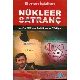 NÜKLEER SATRANÇ İRAN'IN NÜKLEER POLİTİKASI VE TÜRKİYE - EVREN İŞBİLEN