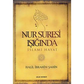 NUR SURESI IŞIĞINDA İSLAMİ HAYAT - HALIL İBRAHİM ŞAHİN