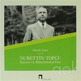 NURETTIN TOPÇU HAYATI VE BIBLIYOGRAFYASI - İSMAIL KARA