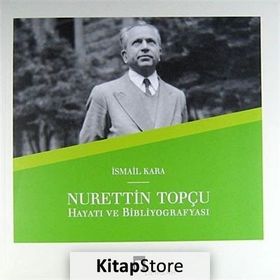 NURETTIN TOPÇU HAYATI VE BIBLIYOGRAFYASI - İSMAIL KARA