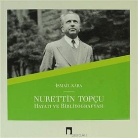 NURETTIN TOPÇU HAYATI VE BIBLIYOGRAFYASI - İSMAIL KARA