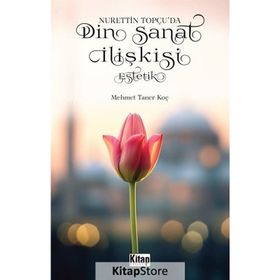 Nurettin Topçu'da Din Sanat İlişkisi Estetik - Mehmet Taner Koç