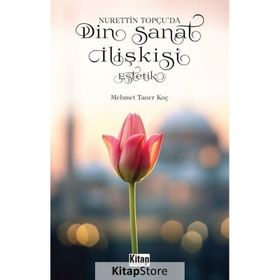 Nurettin Topçu'da Din Sanat İlişkisi Estetik - Mehmet Taner Koç