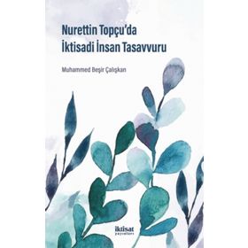 Nurettin Topçu'da İktisadi İnsan Tasavvuru - Muhammed Beşir Çalışkan