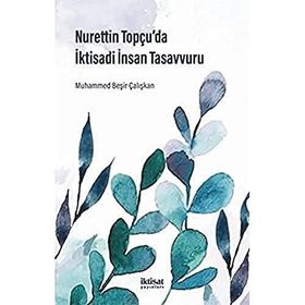 Nurettin Topçu'da İktisadi İnsan Tasavvuru - Muhammed Beşir Çalışkan