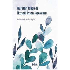 Nurettin Topçu'da İktisadi İnsan Tasavvuru - Muhammed Beşir Çalışkan