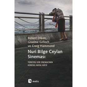 Nuri Bilge Ceylan Sineması - Türkiyeli Bir Sinemacının Küresel Hayal Gücü