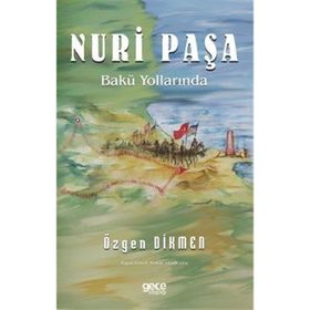 Nuri Paşa Bakü Yollarında - Özgen Dikmen