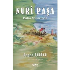 Nuri Paşa Bakü Yollarında - Özgen Dikmen