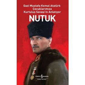Nutuk - Gazi Mustafa Kemal Atatürk Çocuklarımıza Kurtuluş Savaşı'nı Anlatıyor - İş Bankası Kültür Yayınları