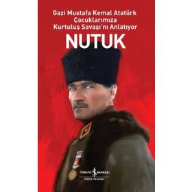 Nutuk - Gazi Mustafa Kemal Atatürk Çocuklarımıza Kurtuluş Savaşı'nı Anlatıyor - İş Bankası Kültür Yayınları