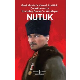 Nutuk - Gazi Mustafa Kemal Atatürk Çocuklarımıza Kurtuluş Savaşı'nı Anlatıyor - İş Bankası Kültür Yayınları