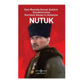 Nutuk - Gazi Mustafa Kemal Atatürk Çocuklarımıza Kurtuluş Savaşı'nı Anlatıyor - İş Bankası Kültür Yayınları