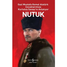 Nutuk - Gazi Mustafa Kemal Atatürk Çocuklarımıza Kurtuluş Savaşı'nı Anlatıyor - İş Bankası Kültür Yayınları
