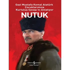 Nutuk - Gazi Mustafa Kemal Atatürk Çocuklarımıza Kurtuluş Savaşı'nı Anlatıyor - İş Bankası Kültür Yayınları