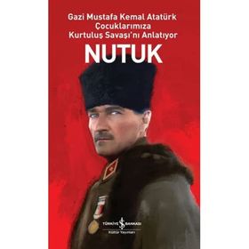 Nutuk - Gazi Mustafa Kemal Atatürk Çocuklarımıza Kurtuluş Savaşı'nı Anlatıyor - İş Bankası Kültür Yayınları