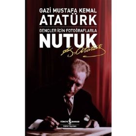 Nutuk Gençler için Fotoğraflarla-Mustafa Kemal Atatürk