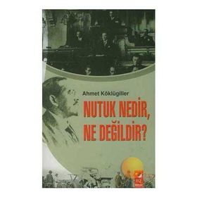 NUTUK NEDIR, NE DEĞİLDİR? - AHMET KÖKLÜGİLLER