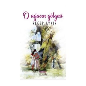 O Ağacın Gölgesi - Recep Aykır