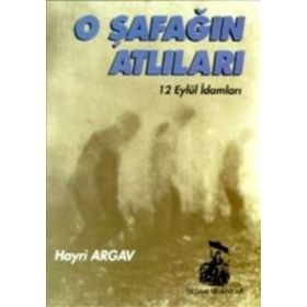 O ŞAFAĞIN ATLILARI 12 EYLÜL İDAMLARI - HAYRI ARGAV