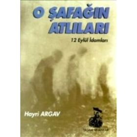 O ŞAFAĞIN ATLILARI 12 EYLÜL İDAMLARI - HAYRI ARGAV