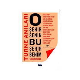 O ŞEHİR SENIN BU ŞEHİR BENIM TURNE ANILARI - TARIK DURSUN KAKINÇ