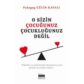 O Sizin Çocuğunuz Çocukluğunuz Değil - Gülin Kayalı