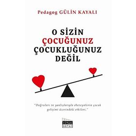 O Sizin Çocuğunuz Çocukluğunuz Değil - Gülin Kayalı