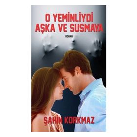 O YEMINLIYDI AŞKA VE SUSMAYA - ŞAHIN KORKMAZ