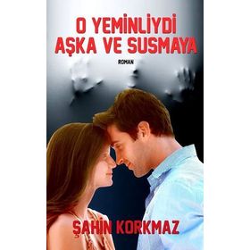 O YEMINLIYDI AŞKA VE SUSMAYA - ŞAHIN KORKMAZ
