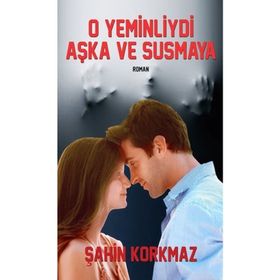 O YEMINLIYDI AŞKA VE SUSMAYA - ŞAHIN KORKMAZ