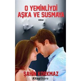 O YEMINLIYDI AŞKA VE SUSMAYA - ŞAHIN KORKMAZ