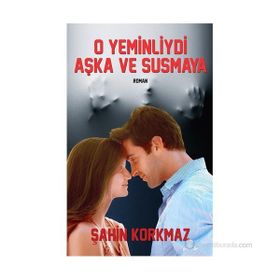 O YEMINLIYDI AŞKA VE SUSMAYA - ŞAHIN KORKMAZ