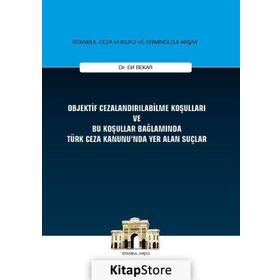 Objektif Cezalandırılabilme Koşulları ve Bu Koşullar Bağlamında Türk Ceza Kanunu'nda Yer Alan Suçlar - Elif Bekar